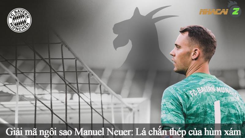 Giải mã ngôi sao Manuel Neuer - Lá chắn thép của hùm xám